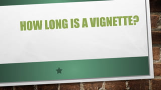 HOW LONG IS A VIGNETTE?
 