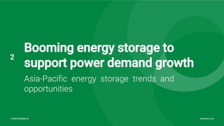 woodmac.comTrusted intelligence woodmac.comTrusted intelligence
Booming energy storage to
support power demand growth
2
Asia-Pacific energy storage trends and
opportunities
 