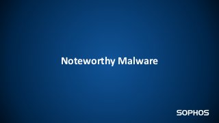 Noteworthy Malware
 
