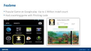 Feabme
41
• Popular Game on Google play -Up to 1 Million install count
• Had a working game with Phishing code
AVAR 2016
 