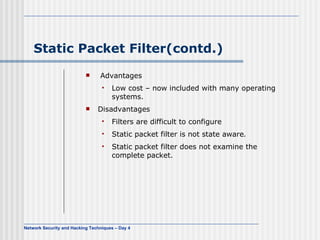Static Packet Filter(contd.) <ul><li>Advantages </li></ul><ul><ul><li>Low cost – now included with many operating systems....