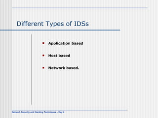 Different Types of IDSs <ul><li>Application based </li></ul><ul><li>Host based  </li></ul><ul><li>Network based. </li></ul>