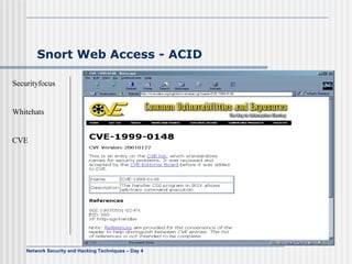 Snort Web Access - ACID <ul><li>Securityfocus </li></ul><ul><li>Whitehats </li></ul><ul><li>CVE </li></ul>