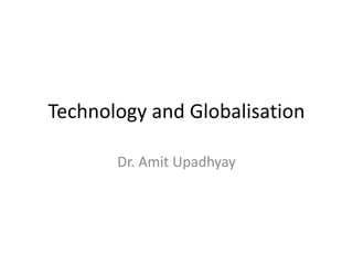 Technology and Globalisation 
Dr. Amit Upadhyay 
 