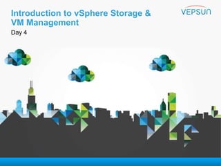 Introduction to vSphere Storage &
VM Management
Day 4
VMware vSphere:
Install, Configure, Manage
 