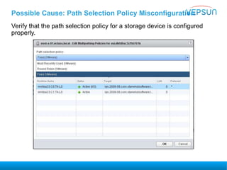 Possible Cause: Path Selection Policy Misconfiguration
Verify that the path selection policy for a storage device is configured
properly.
 