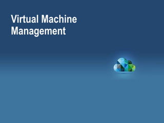 Virtual Machine
Management
 