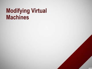 Modifying Virtual
Machines
 