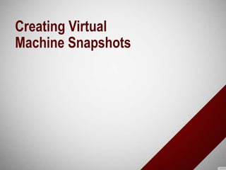 Creating Virtual
Machine Snapshots
 