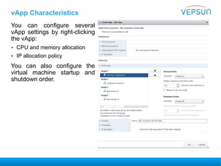 vApp Characteristics
You can configure several
vApp settings by right-clicking
the vApp:
• CPU and memory allocation
• IP allocation policy
You can also configure the
virtual machine startup and
shutdown order.
 