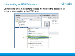 Unmounting an NFS Datastore
Unmounting an NFS datastore causes the files on the datastore to
become inaccessible to the ESXi host.
 