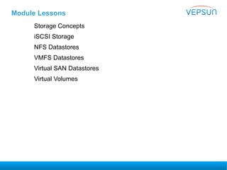 Module Lessons
Storage Concepts
iSCSI Storage
NFS Datastores
VMFS Datastores
Virtual SAN Datastores
Virtual Volumes
 