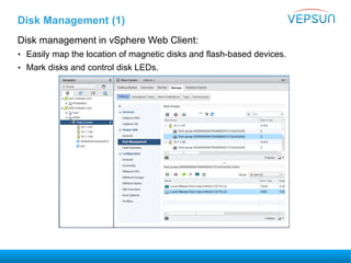 Disk Management (1)
Disk management in vSphere Web Client:
• Easily map the location of magnetic disks and flash-based devices.
• Mark disks and control disk LEDs.
 