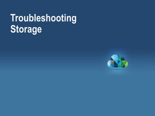Troubleshooting
Storage
 
