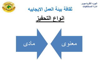 ‫االٌجابٌه‬ ‫العمل‬ ‫بٌئة‬ ‫ثقافة‬
‫التحفٌز‬ ‫انواع‬
‫االفرواسٌوى‬ ‫البورد‬
‫المستشفٌات‬ ‫ادارة‬
‫مادى‬ ‫معنوى‬
 