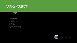 ARRAY OBJECT
 reverse();
 sort();
 shift();
 join(seperator);
 