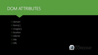 DOM ATTRIBUTES
 domain
 forms[ ]
 images[ ]
 location
 referrer
 title
 URL
 