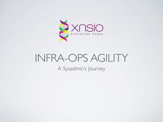 INFRA-OPS AGILITY
A Sysadmin’s Journey
 