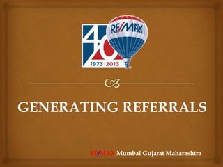 RE/MAX Mumbai Gujarat Maharashtra
GENERATING REFERRALS
RE/MAX Mumbai Gujarat Maharashtra
 