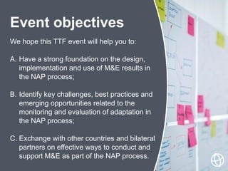 We hope this TTF event will help you to:
A. Have a strong foundation on the design,
implementation and use of M&E results ...