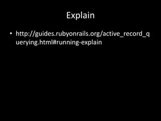 Explain
• http://guides.rubyonrails.org/active_record_q
uerying.html#running-explain
 