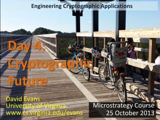 Engineering Cryptographic Applications

Day 4:
Cryptographic
Future
David Evans
University of Virginia
www.cs.virginia.edu/evans

Microstrategy Course
25 October 2013

 
