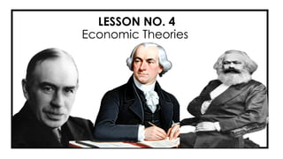 LESSON NO. 4
Economic Theories
 