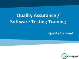Quality Assurance /
Software Testing Training
Quality Standard
 
