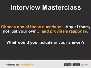 Interview Masterclass
Choose one of those questions – Any of them,
not just your own… and provide a response.
What would you include in your answer?
 