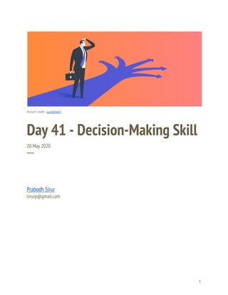  
 
 
Picture credit - ​LucidChart 
Day 41 - Decision-Making Skill 
20 May 2020 
─ 
Prabodh Sirur 
sirurp@gmail.com 
   
1 
 