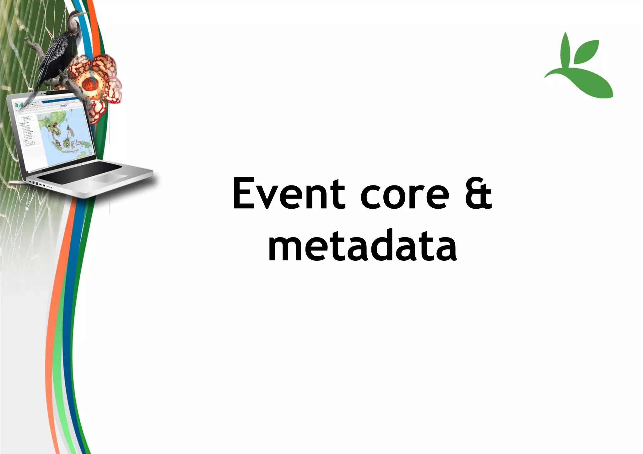 Event core &
metadata
 