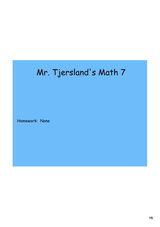 15
Homework: None
Mr. Tjersland's Math 7
 