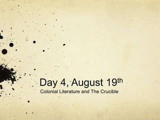 Day 4, August 19th Colonial Literature and The Crucible  