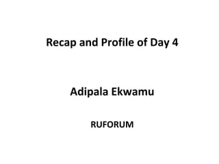 Recap and Profile of Day 4



    Adipala Ekwamu

        RUFORUM
 