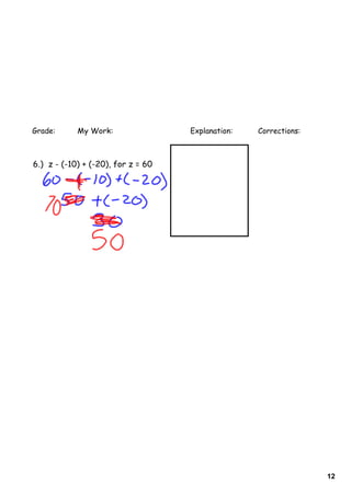 Grade:      My Work:                Explanation:   Corrections:



6.) z - (-10) + (-20), for z = 60




                                                                  12
 