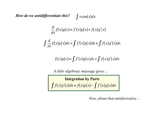 How do we antidifferentiate this?




                       A little algebraic massage gives ...
                              Integration by Parts
 