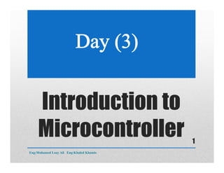 Introduction to
Microcontroller
Eng:Mohamed Loay Ali Eng:Khaled Khamis
1
 