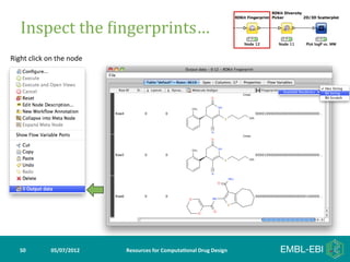 Inspect	
  the	
  Gingerprints…	
  
Right	
  click	
  on	
  the	
  node	
  




    50	
             05/07/2012	
         Resources	
  for	
  Computa5onal	
  Drug	
  Design	
  
 