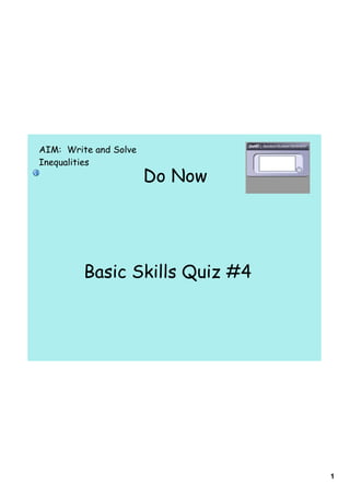 AIM: Write and Solve
Inequalities
                       Do Now




         Basic Skills Quiz #4




                                1
 