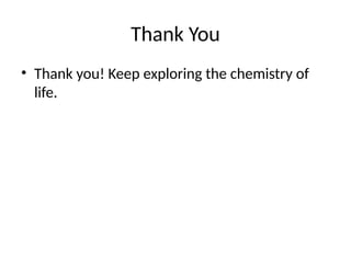 Thank You
• Thank you! Keep exploring the chemistry of
life.
 