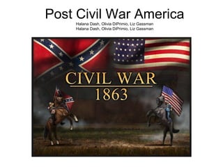 Post Civil War America
    Halana Dash, Olivia DiPrimio, Liz Gassman
    Halana Dash, Olivia DiPrimio, Liz Gassman
 