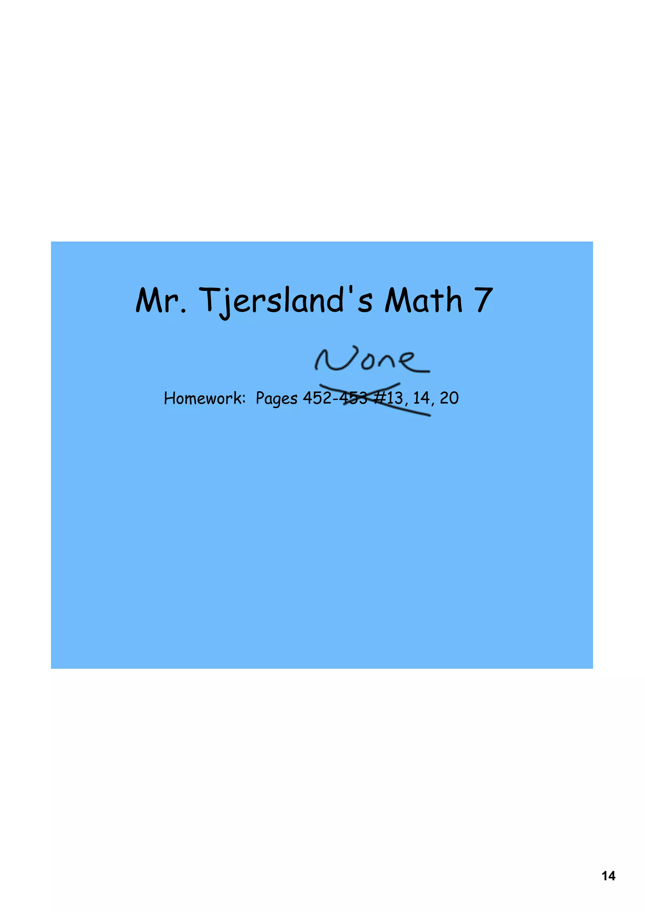 Mr. Tjersland's Math 7

 Homework: Pages 452-453 #13, 14, 20




                                       14
 