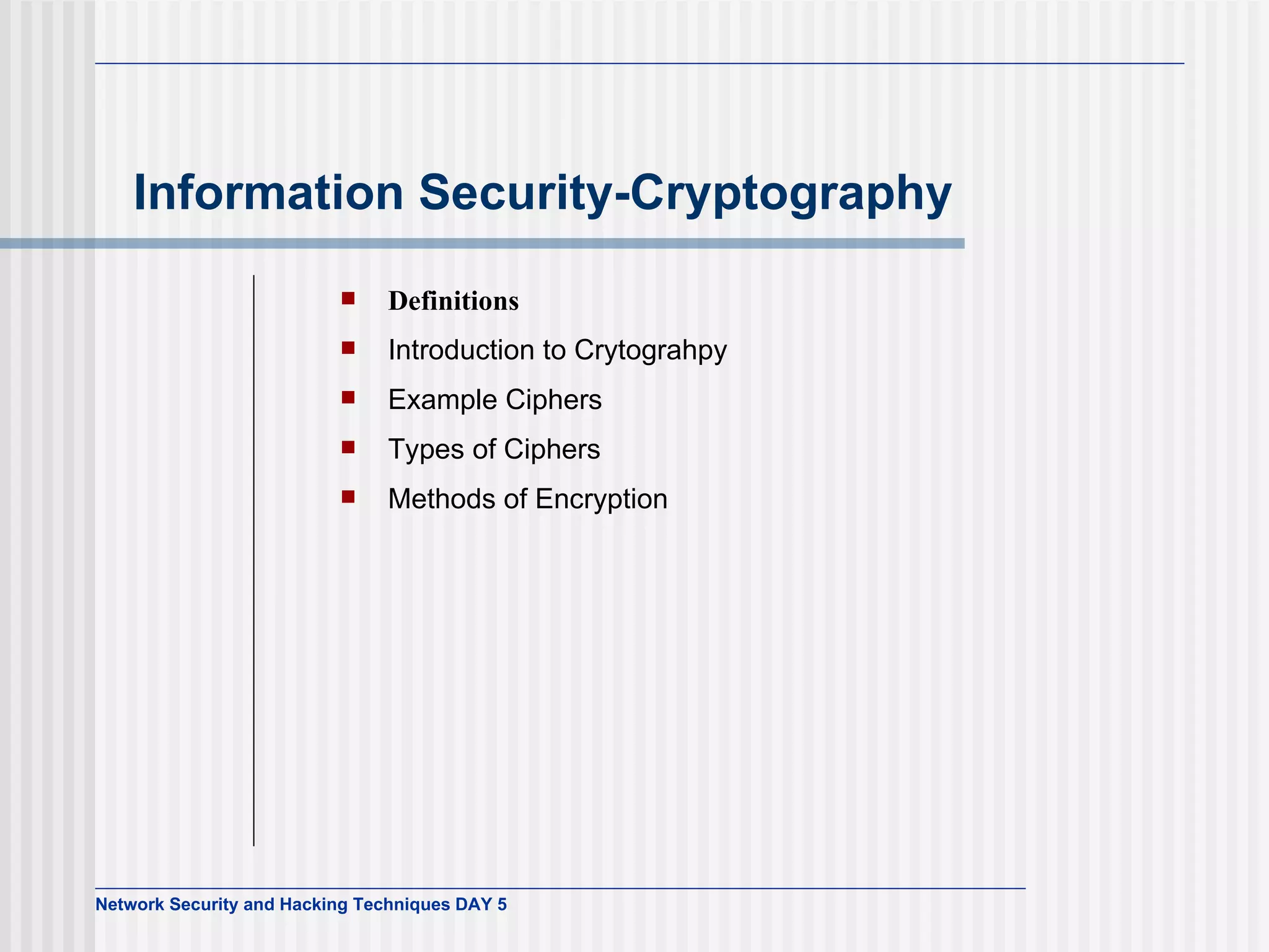 Information Security-Cryptography   Definitions Introduction to Crytograhpy Example Ciphers Types of Ciphers Methods of Encryption 