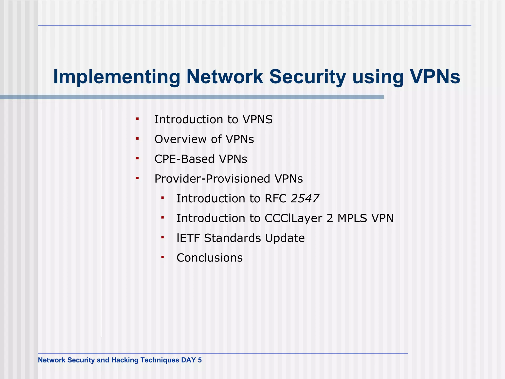 Implementing Network Security using VPNs   Introduction to VPNS Overview of VPNs CPE-Based VPNs Provider-Provisioned VPNs Introduction to RFC  2547  Introduction to CCClLayer 2 MPLS VPN lETF Standards Update Conclusions 