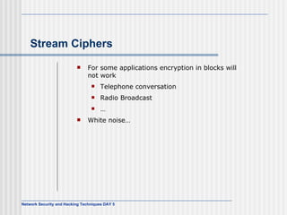 Stream Ciphers For some applications encryption in blocks will not work Telephone conversation Radio Broadcast … White noise… 