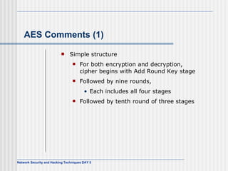 AES Comments (1) Simple structure For both encryption and decryption, cipher begins with   Add Round Key stage Followed by nine rounds , Each includes all four stages Followed by tenth round of three stages 