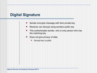 Digital Signature Sender encrypts message with their private key Receiver can decrypt using senders public key This authenticates sender, who is only person who has the matching key Does not give privacy of data Decrypt key is public 