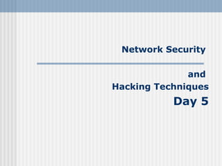 Network Security  and  Hacking Techniques Day 5 