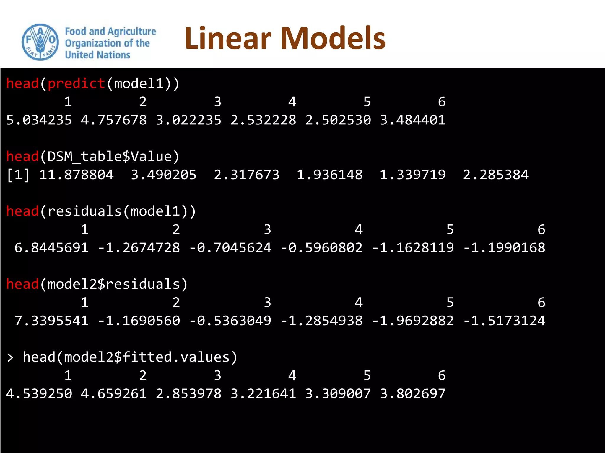 head(predict(model1))
1 2 3 4 5 6
5.034235 4.757678 3.022235 2.532228 2.502530 3.484401
head(DSM_table$Value)
[1] 11.878804 3.490205 2.317673 1.936148 1.339719 2.285384
head(residuals(model1))
1 2 3 4 5 6
6.8445691 -1.2674728 -0.7045624 -0.5960802 -1.1628119 -1.1990168
head(model2$residuals)
1 2 3 4 5 6
7.3395541 -1.1690560 -0.5363049 -1.2854938 -1.9692882 -1.5173124
> head(model2$fitted.values)
1 2 3 4 5 6
4.539250 4.659261 2.853978 3.221641 3.309007 3.802697
 