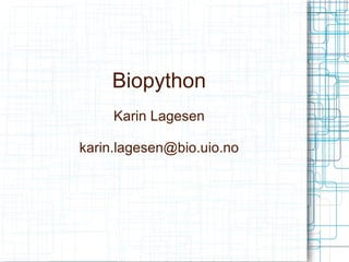 Biopython
     Karin Lagesen

karin.lagesen@bio.uio.no
 